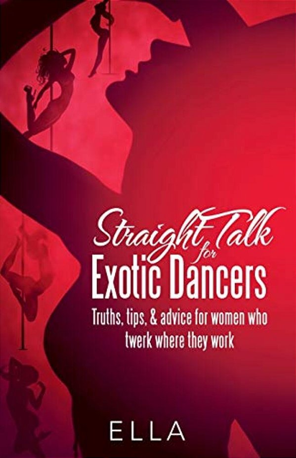 Straight Talk For Exotic Dancers: Truths, Tips, & Advice For Women Who Twerk Where They Work-..