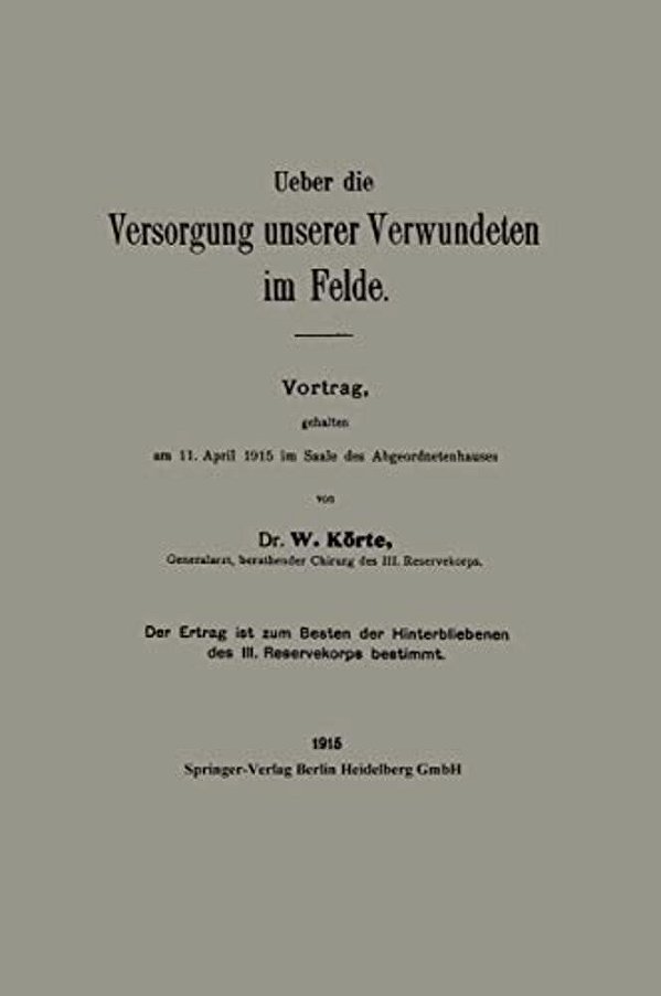 Ueber Die Versorgung Unserer Verwundeten Im Felde: Vortrag, Gehalten Am 11.? Pril 1915 Im Saale Des Abgeordnetenhauses-..