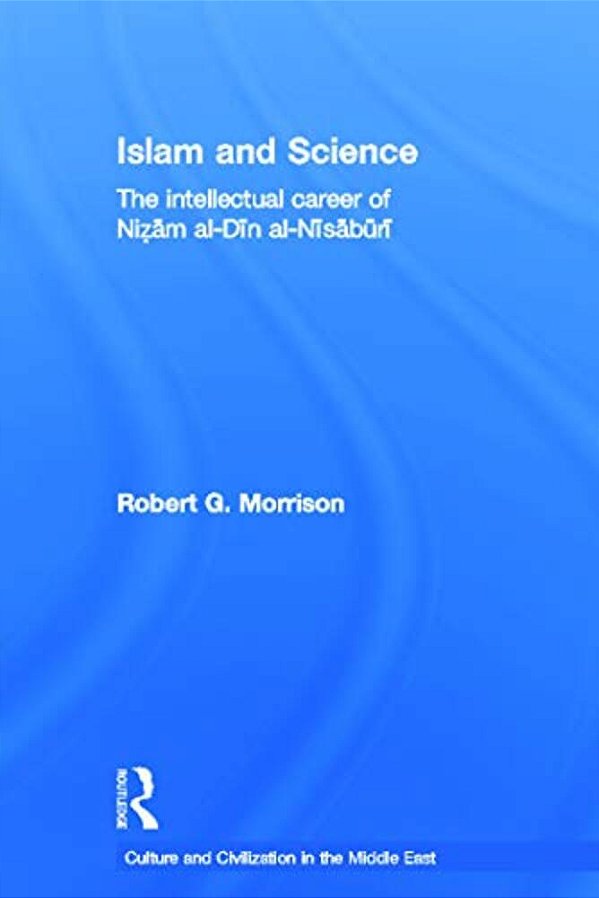Islam And Science: The Intellectual Career Of Nizam Al-Din Al-Nisaburi-..