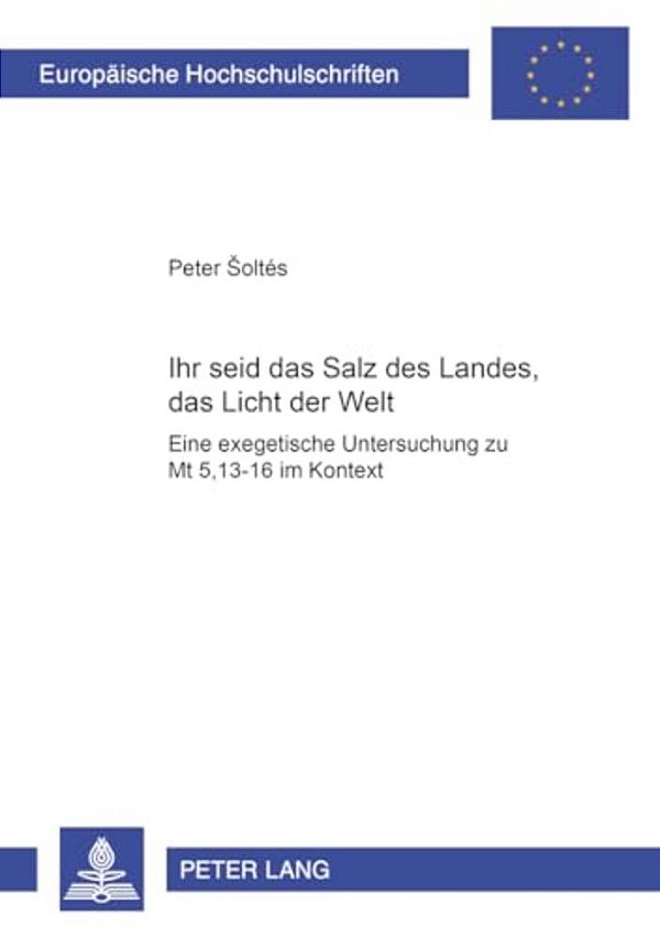 Ihr Seid Das Salz Des Landes, Das Licht Der Welt: Eine Exegetische Untersuchung Zu Mt 5,13-16 Im Kontext-..