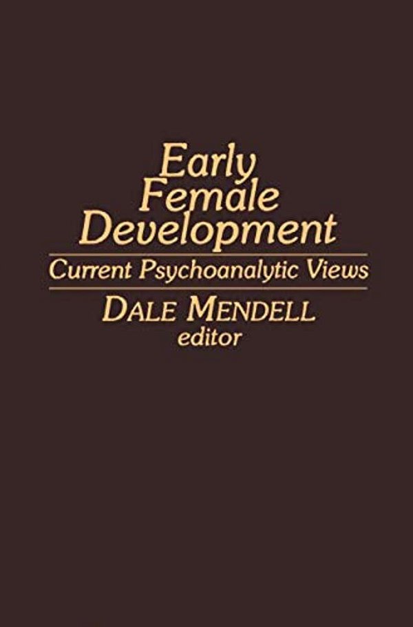 Early Female Development: Current Psychoanalytic Views-..