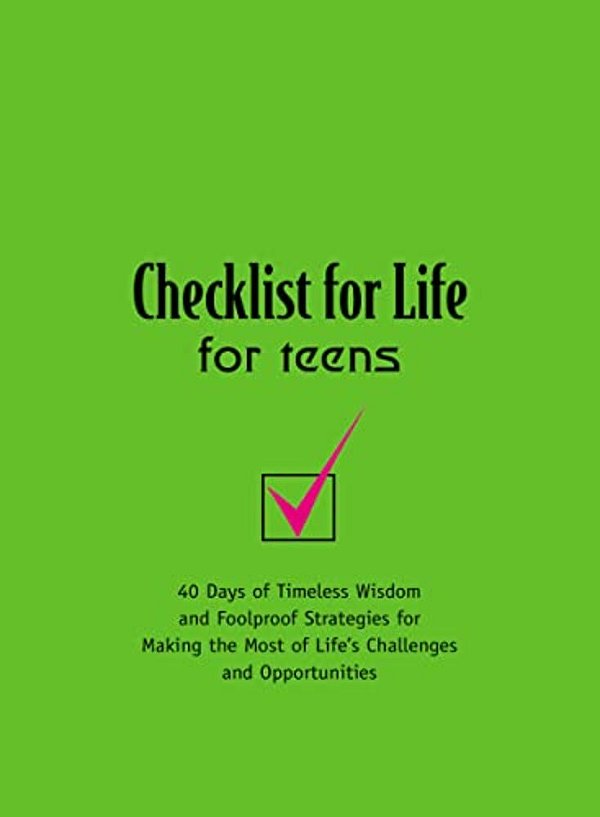 Checklist For Life For Teens: 40 Days Of Timeless Wisdom And Foolproof Strategies For Making The Most Of Life's Challenges And Opportunities-..