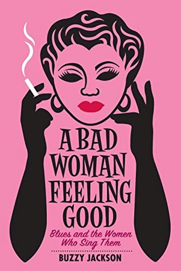 A Bad Woman Feeling Good: Blues And The Women Who Sing Them-..