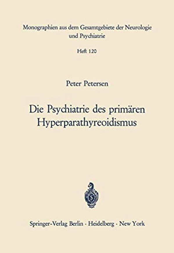 Die Psychiatrie Des Primären Hyperparathyreoidismus: Ein Beitrag Zur Psychopathologie Bei Calciumstoffwechselstörungen-..