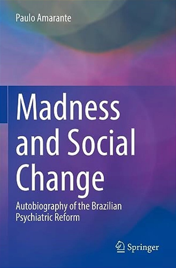 Madness And Social Change: Autobiography Of The Brazilian Psychiatric Reform-..