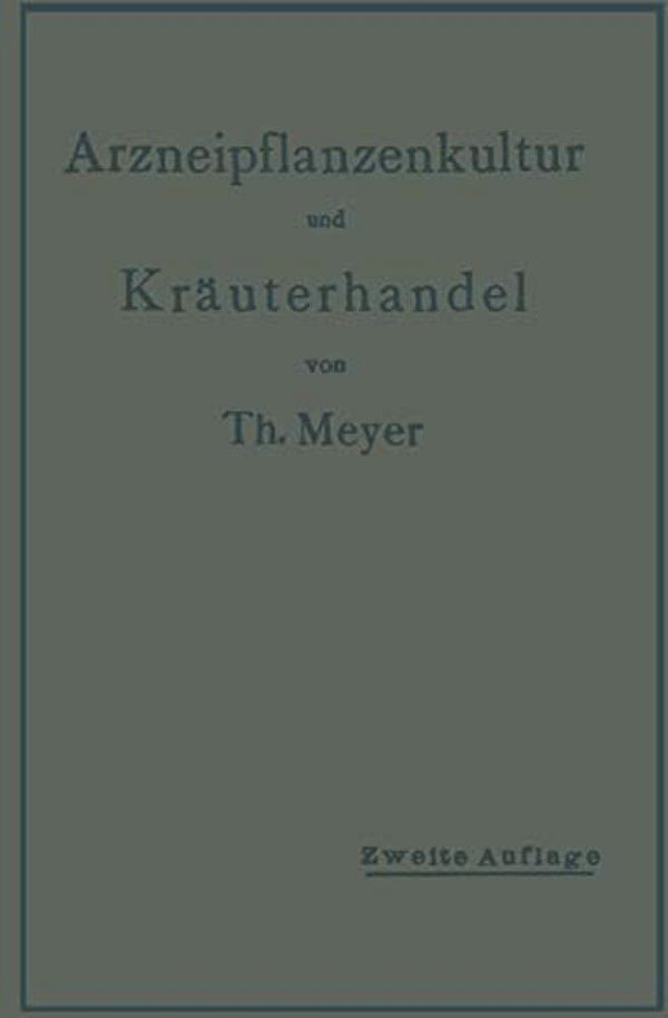 Arzneipflanzenkultur Und Kräuterhandel: Rationelle Züchtung, Behandlung Und Verwertung Der In Deutschland Zu Ziehenden Arznei- Und Gewürzpflanzen-..