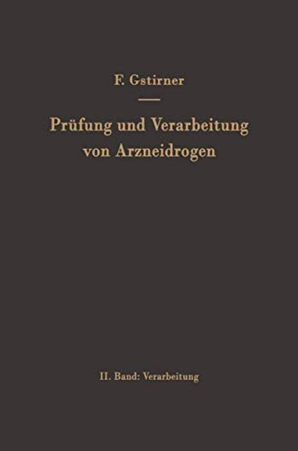 Prüfung Und Verarbeitung Von Arzneidrogen: Zweiter Band Verarbeitung-..
