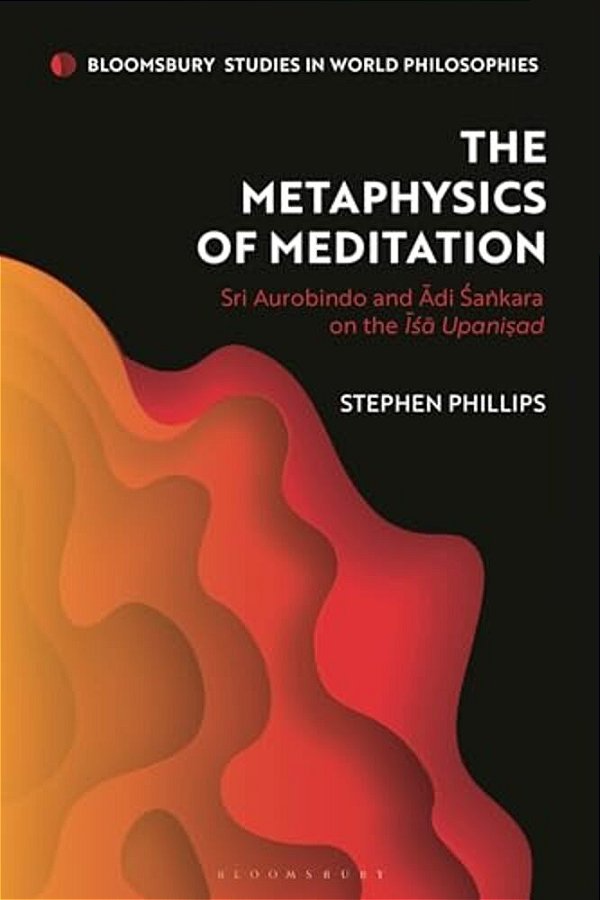 The Metaphysics Of Meditation: Sri Aurobindo And Adi-Sakara On The Isa Upanisad-..