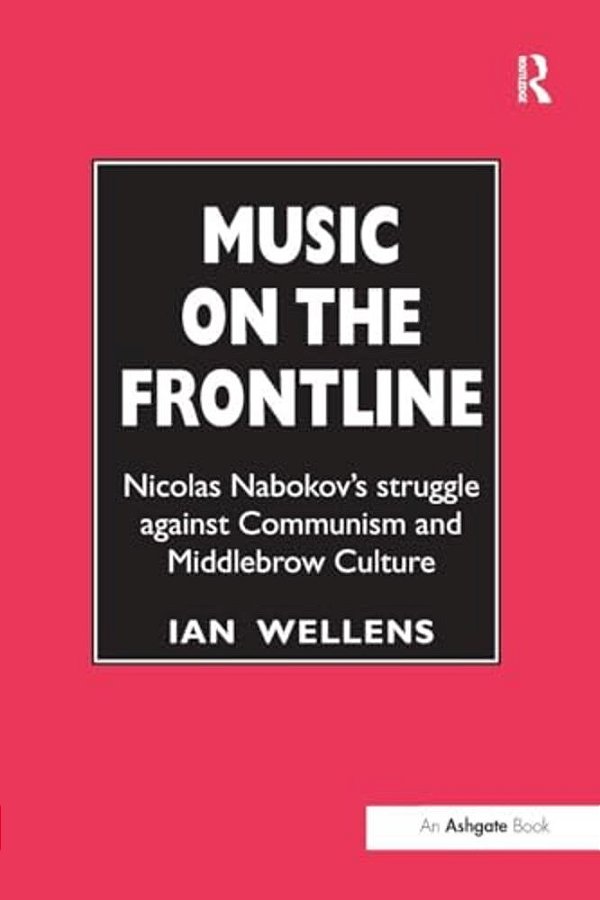 Music On The Frontline: Nicolas Nabokov's Struggle Against Communism And Middlebrow Culture-..