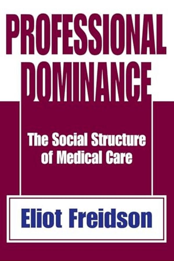 Professional Dominance: The Social Structure Of Medical Care-..