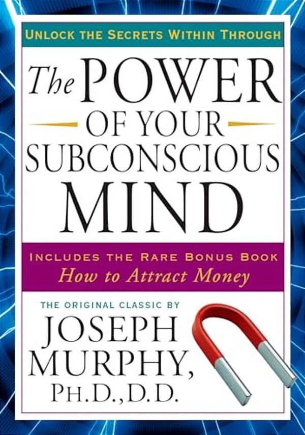 The Power Of Your Subconscious Mind: Unlock The Secrets Within-..