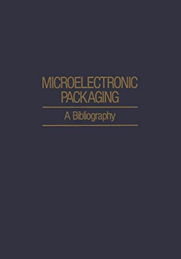 Microelectronic Packaging: A Bibliography-..