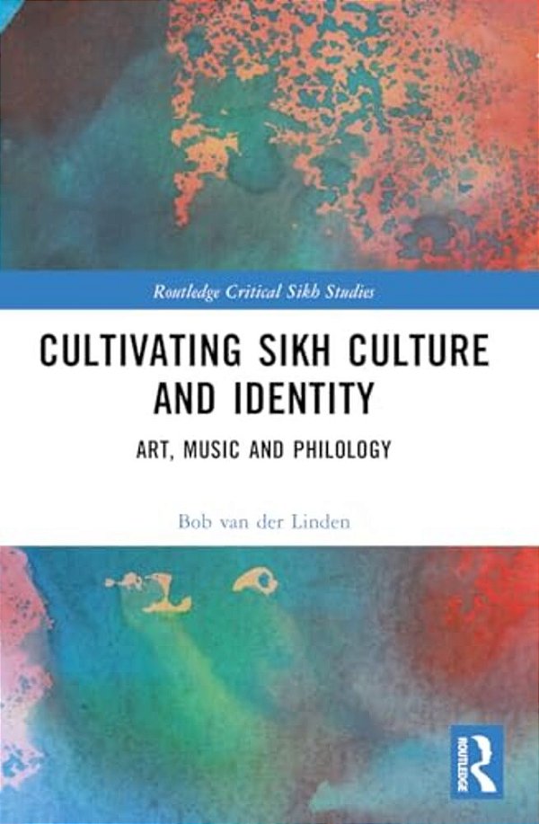 Cultivating Sikh Culture And Identity: Art, Music And Philology-..