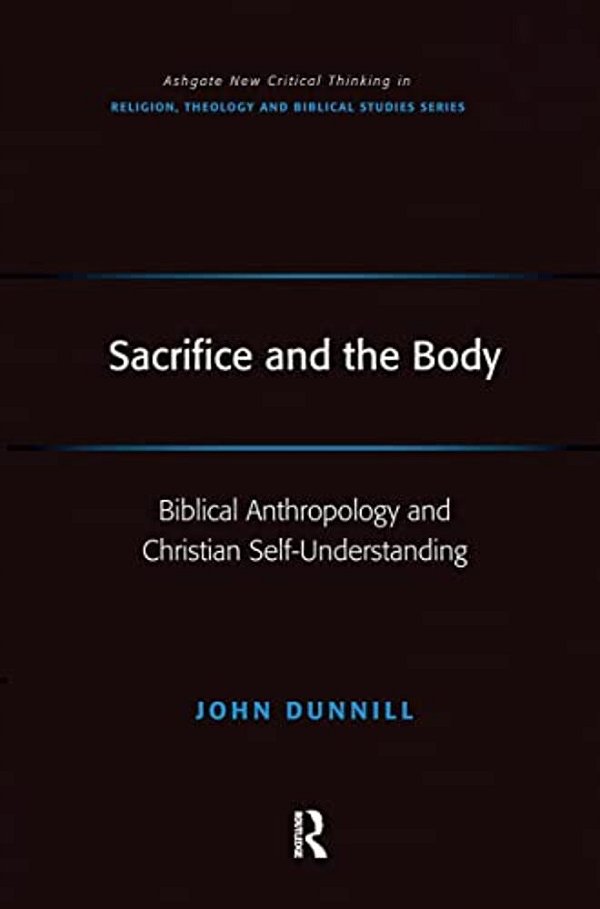 Sacrifice And The Body: Biblical Anthropology And Christian Self-Understanding-..