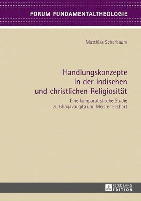 Handlungskonzepte In Der Indischen Und Christlichen Religiositaet: Eine Komparatistische Studie Zu Bhagavadgita Und Meister Eckhart-..