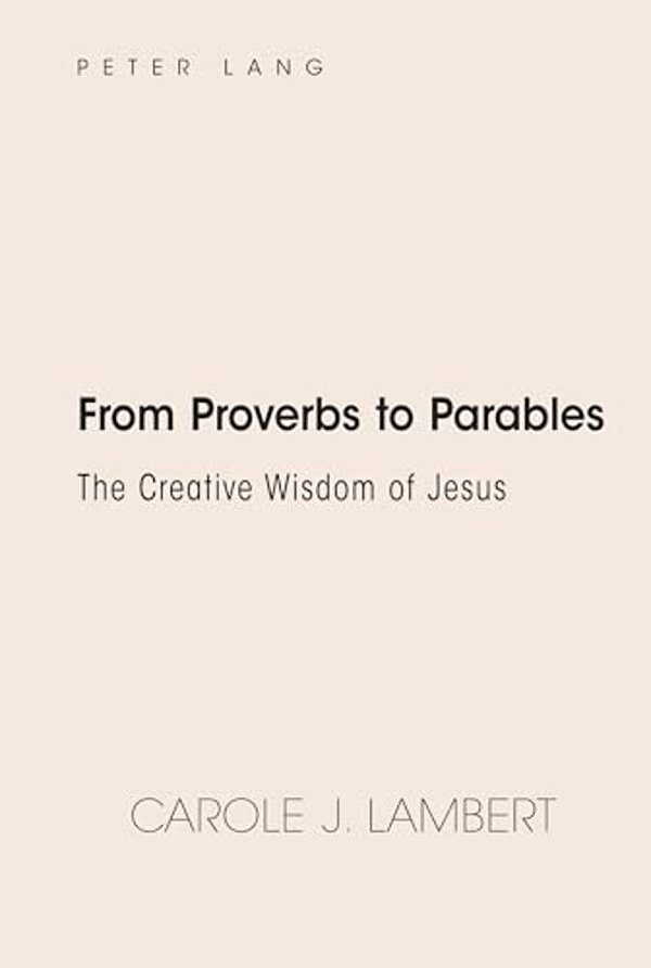 From Proverbs To Parables: The Creative Wisdom Of Jesus-..