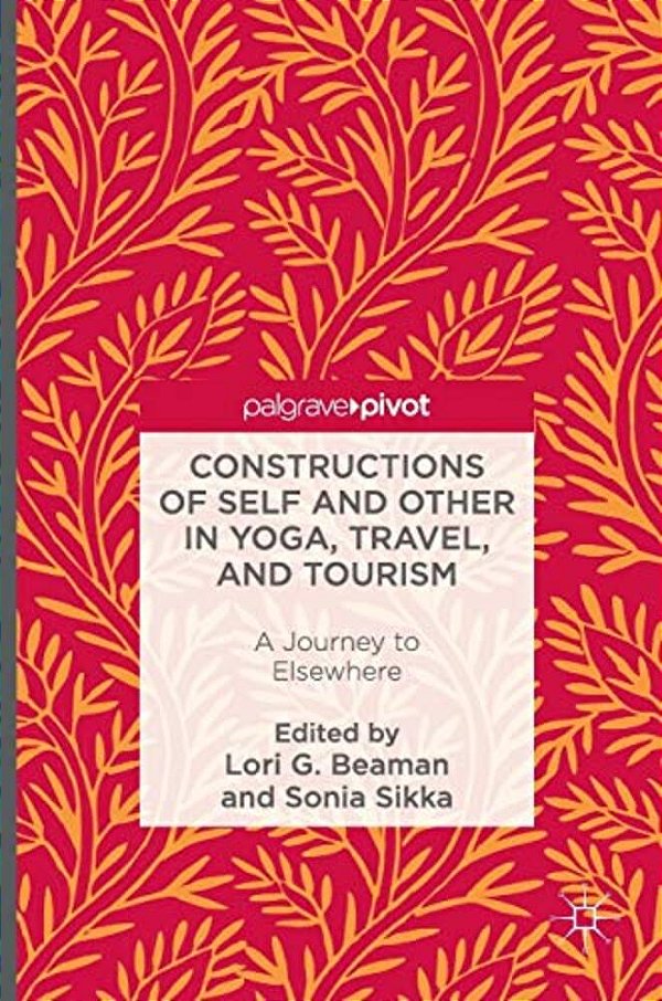 Constructions Of Self And Other In Yoga, Travel, And Tourism: A Journey To Elsewhere-..