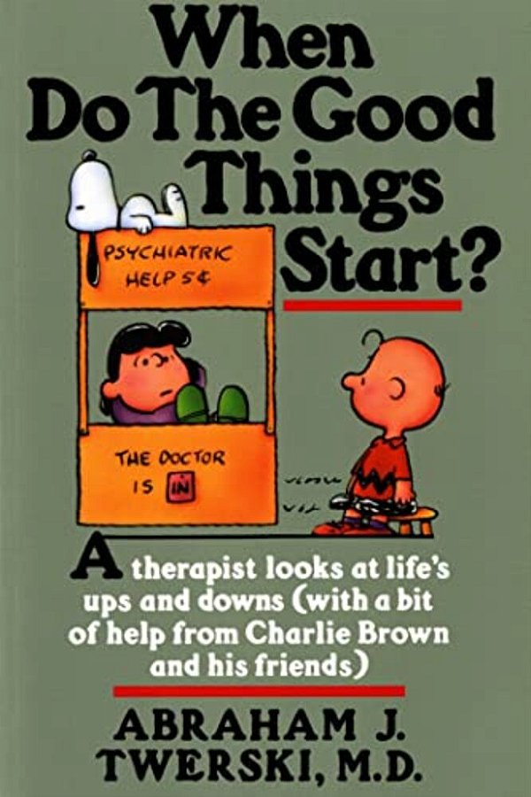 When Do The Good Things Start?: A Therapist Looks At Life's Ups And Downs (With A Bit Of Help From Charlie Brown And His Friends)-..