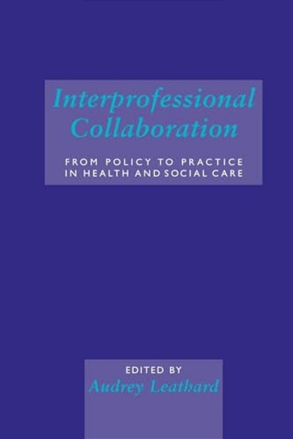 Interprofessional Collaboration: From Policy To Practice In Health And Social Care-..