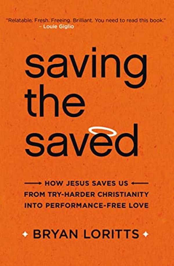 Saving The Saved: How Jesus Saves US From Try-Harder Christianity Into Performance-Free Love-..