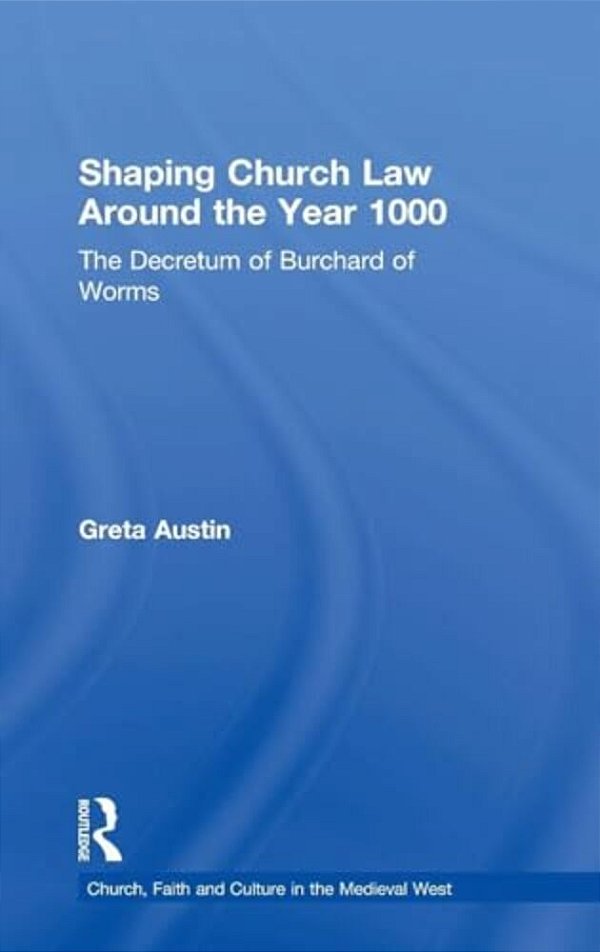 Shaping Church Law Around The Year 1000: The Decretum Of Burchard Of Worms-..