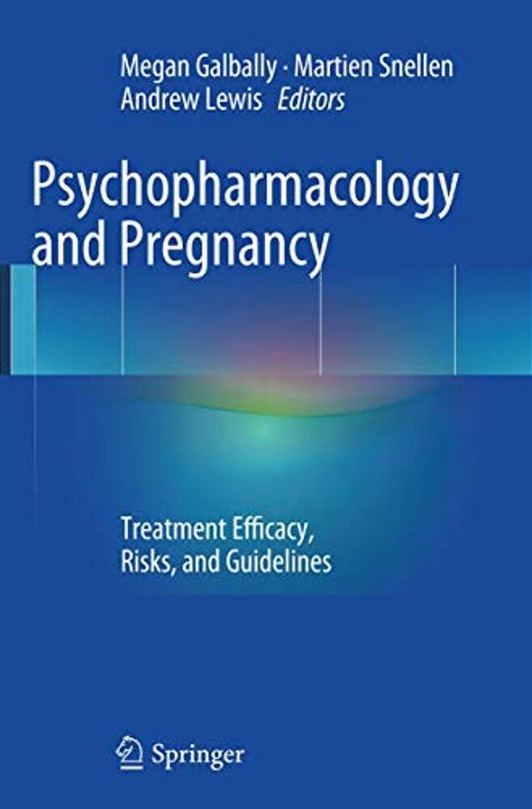 Psychopharmacology And Pregnancy: Treatment Efficacy, Risks, And Guidelines-..