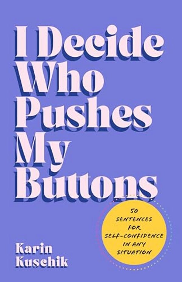 I Decide Who Pushes My Buttons: 50 Sentences For Self-Confidence In Any Situation-..
