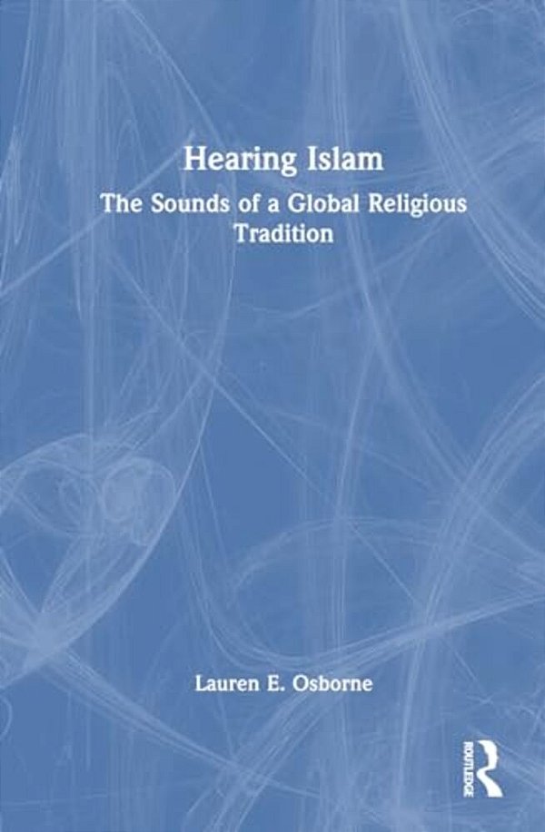 Hearing Islam: The Sounds Of A Global Religious Tradition-..