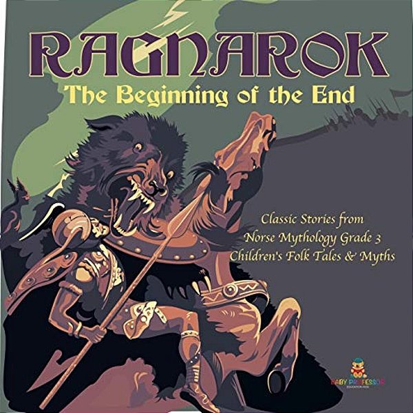 Ragnarok: The Beginning Of The End Classic Stories From Norse Mythology Grade 3 Children's Folk Tales & Myths-..