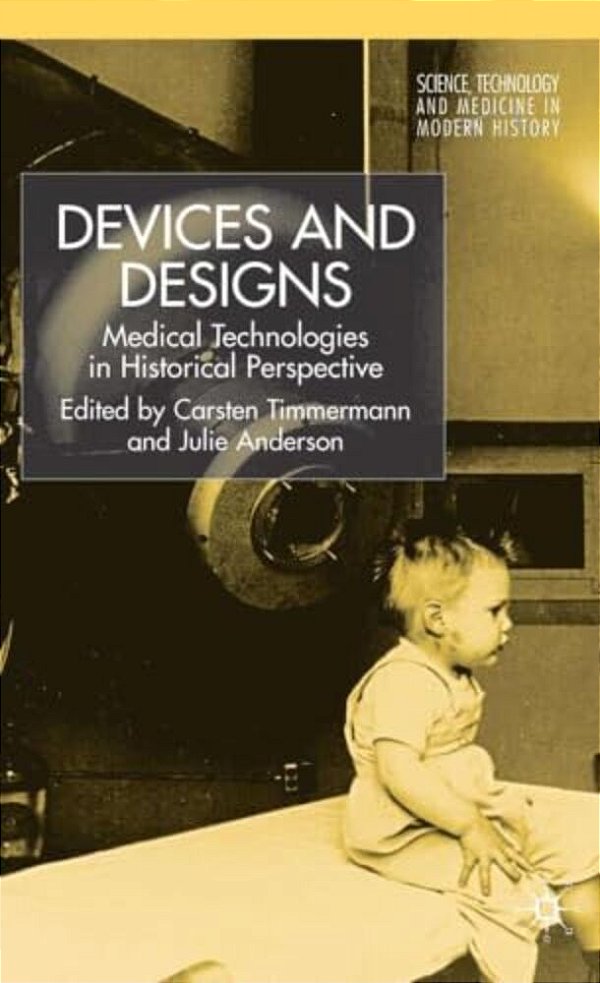 Devices And Designs: Medical Technologies In Historical Perspective-..