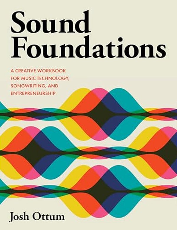 Sound Foundations: A Creative Workbook For Music Technology, Songwriting, And Entrepreneurship-..
