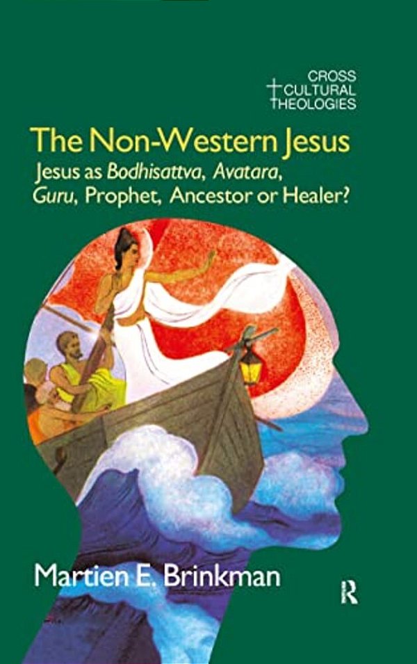 The Non-Western Jesus: Jesus As Bodhisattva, Avatara, Guru, Prophet, Ancestor Or Healer?-..