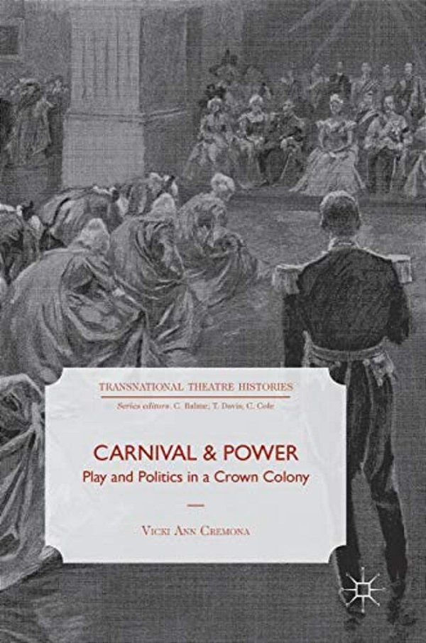 Carnival And Power: Play And Politics In A Crown Colony-..