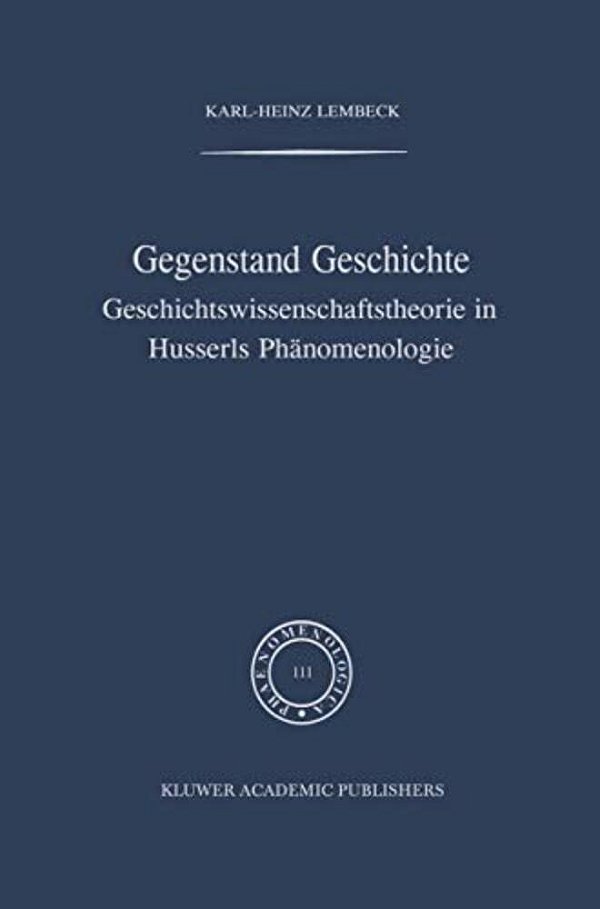 Gegenstand Geschichte: Geschichtswissenschaftstheorie In Husserls Phänomenologie-..