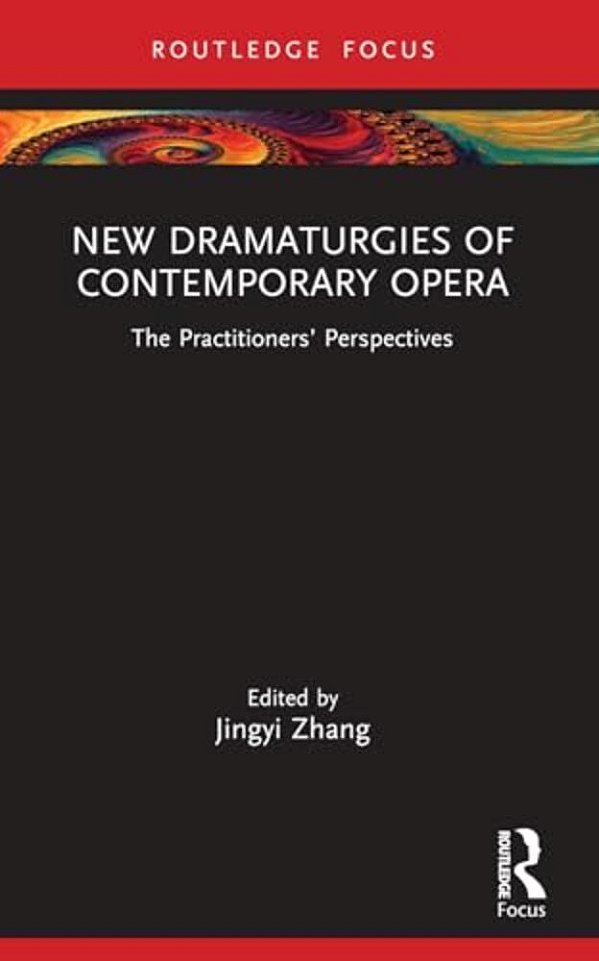 New Dramaturgies Of Contemporary Opera: The Practitioners' Perspectives-..