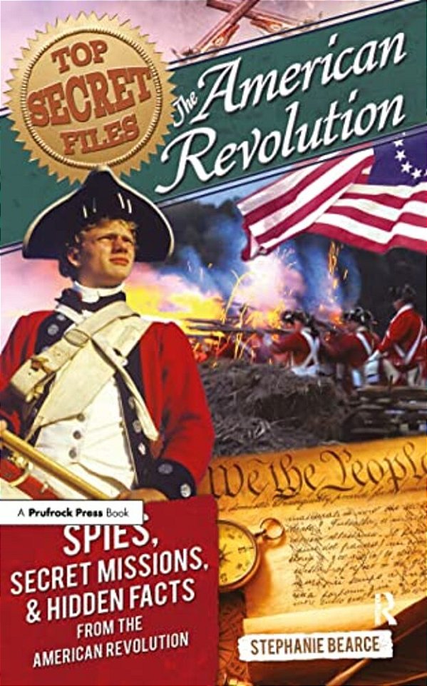 Top Secret Files: The American Revolution, Spies, Secret Missions, And Hidden Facts From The American Revolution-..