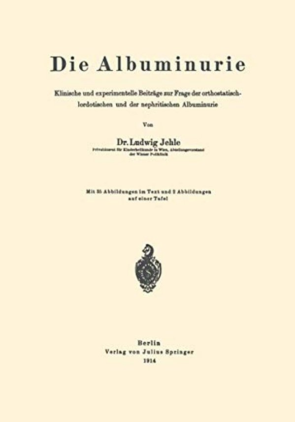 Die Albuminurie: Klinische Und Experimentelle Beiträge Zur Frage Der Orthostatisch-Lordotischen Und Der Nephritischen Albuminurie-..
