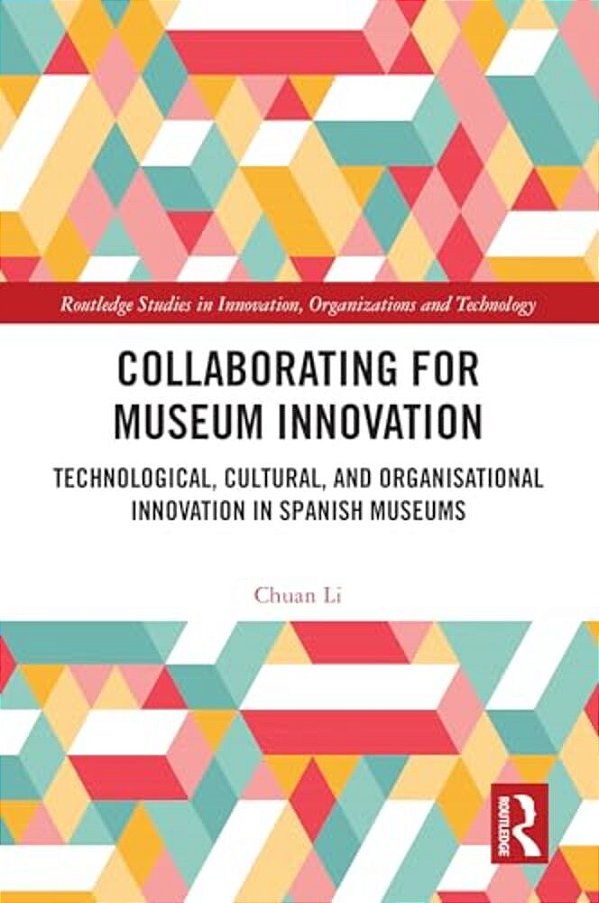 Collaborating For Museum Innovation: Technological, Cultural, And Organisational Innovation In Spanish Museums-..