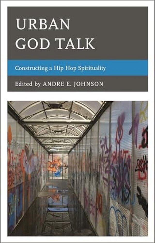 Urban God Talk: Constructing A Hip Hop Spirituality-..
