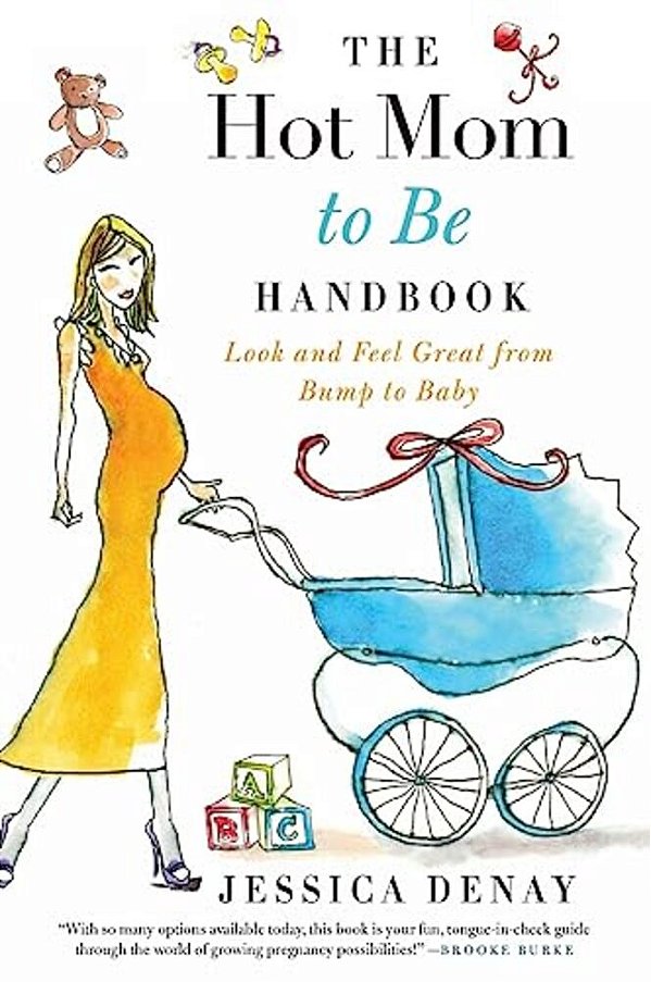 The Hot Mom To Be Handbook: Look And Feel Great From Bump To Baby-..