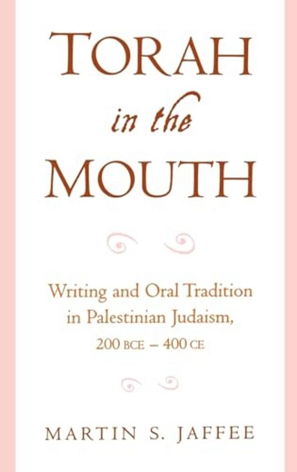 Torah In The Mouth: Writing And Oral Tradition In Palestinian Judaism 200 Bce-400 Ce-..