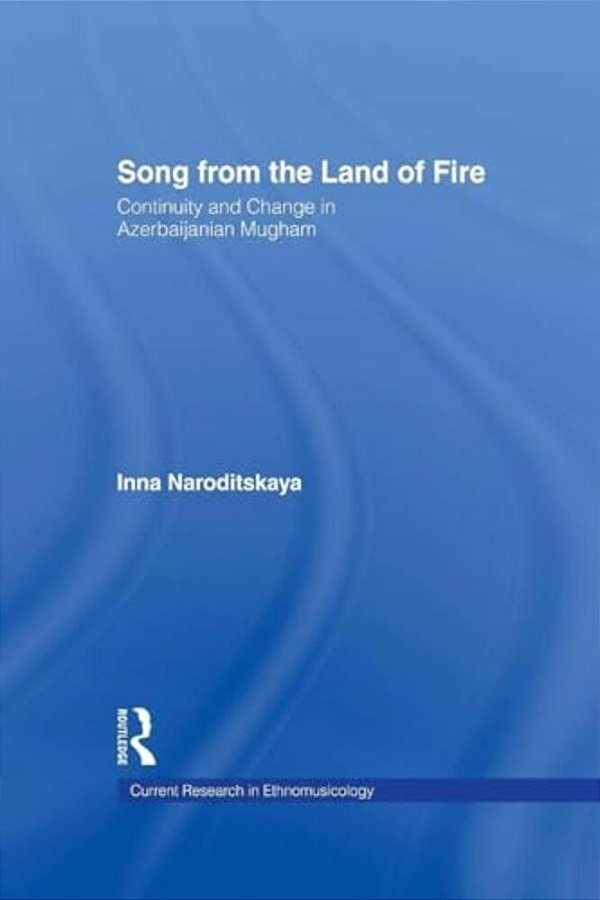 Song From The Land Of Fire: Azerbaijanian Mugam In The Soviet And Post-Soviet Periods-..