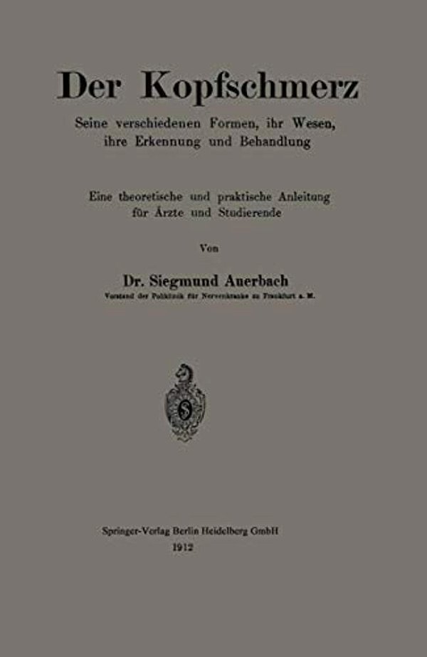 Der Kopfschmerz: Seine Verschiedenen Formen, Ihr Wesen, Ihre Erkennung Und Behandlung-..