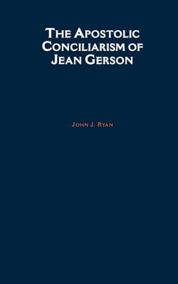 The Apostolic Conciliarism Of Jean Gerson-..
