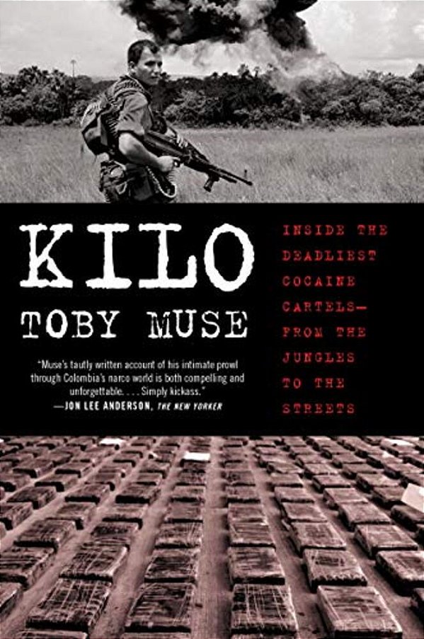 Kilo: Inside The Deadliest Cocaine Cartels--from The Jungles To The Streets-..