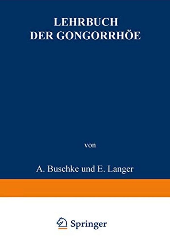 Lehrbuch Der Gonorrhöe: Nebst Einem Anhang Die Sterilität Des Mannes-..