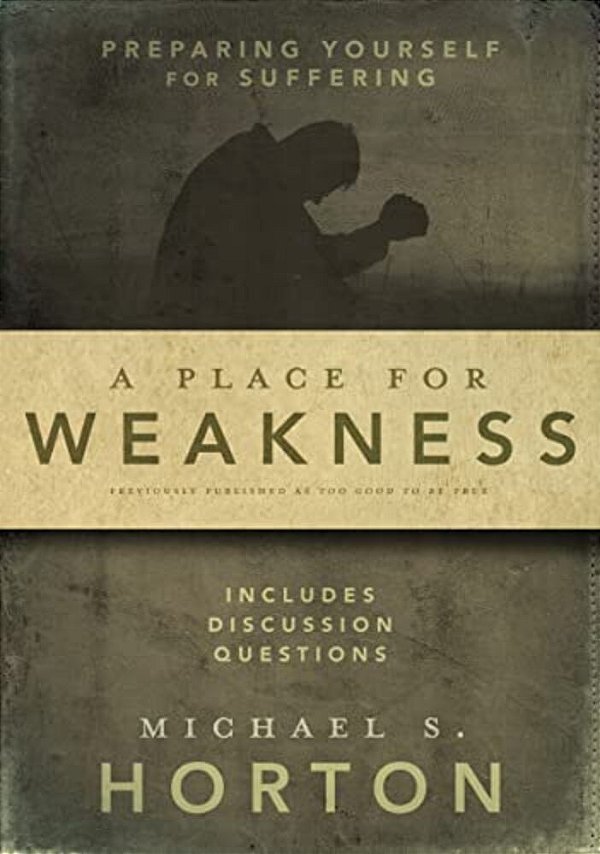 A Place For Weakness: Preparing Yourself For Suffering-..