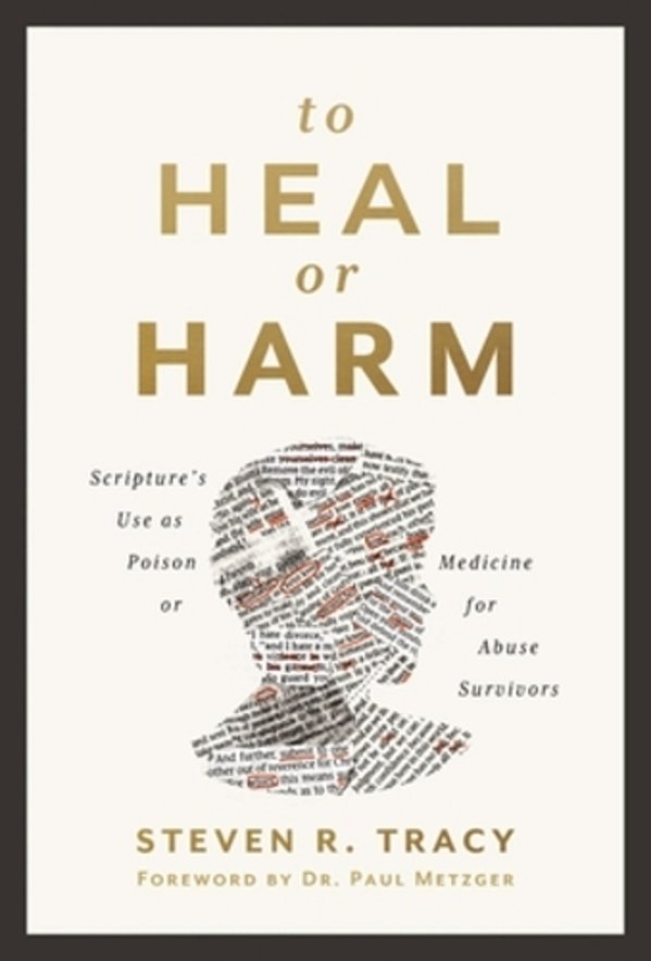 To Heal Or Harm: Scripture's Use As Poison Or Medicine For Abuse Survivors-..