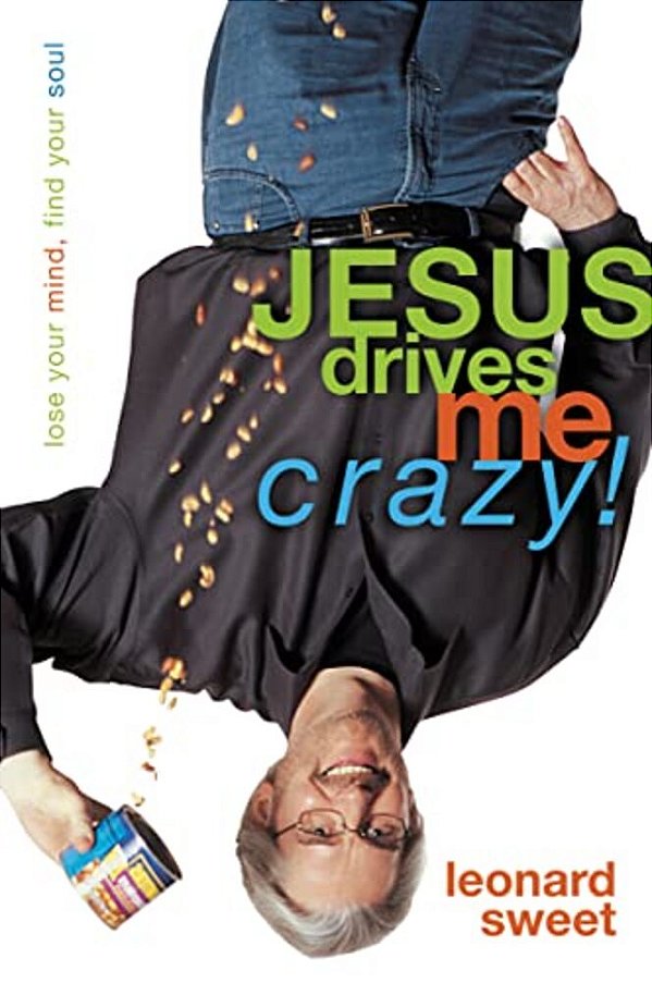 Jesus Drives Me Crazy!: Lose Your Mind, Find Your Soul-..