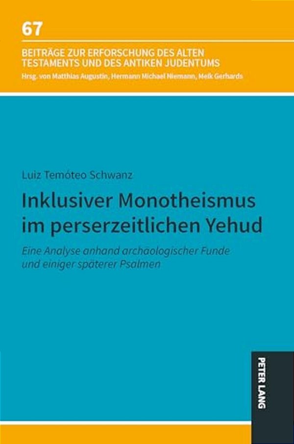 Inklusiver Monotheismus Im Perserzeitlichen Yehud: Eine Analyse Anhand Archaeologischer Funde Und Einiger Spaeterer Psalmen-..